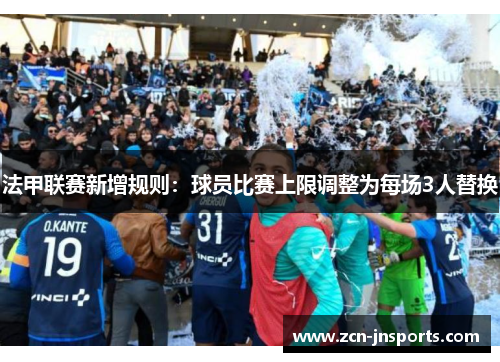 法甲联赛新增规则：球员比赛上限调整为每场3人替换
