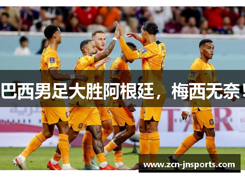 巴西男足大胜阿根廷，梅西无奈！