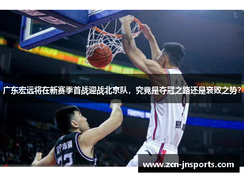 广东宏远将在新赛季首战迎战北京队，究竟是夺冠之路还是衰败之势？
