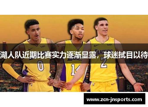 湖人队近期比赛实力逐渐显露，球迷拭目以待