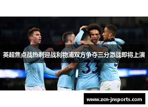 英超焦点战热刺迎战利物浦双方争夺三分激战即将上演